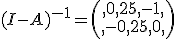 (I-A)^{-1}=\begin{pmatrix},0,25,-1,\\,-0,25,0,\end{pmatrix}